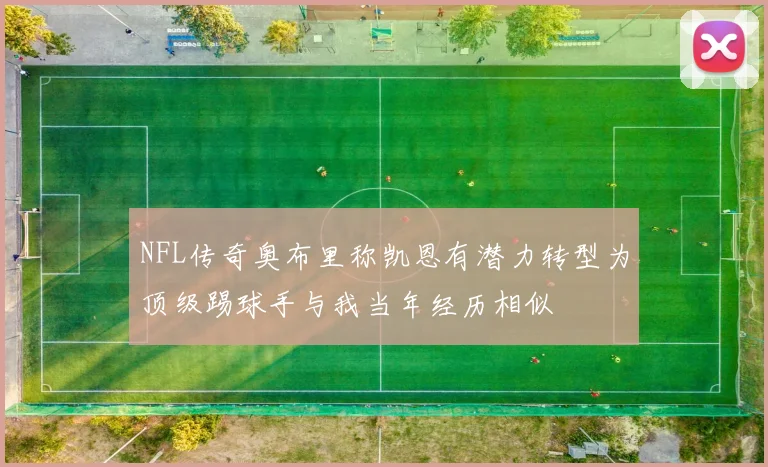 NFL传奇奥布里称凯恩有潜力转型为顶级踢球手与我当年经历相似